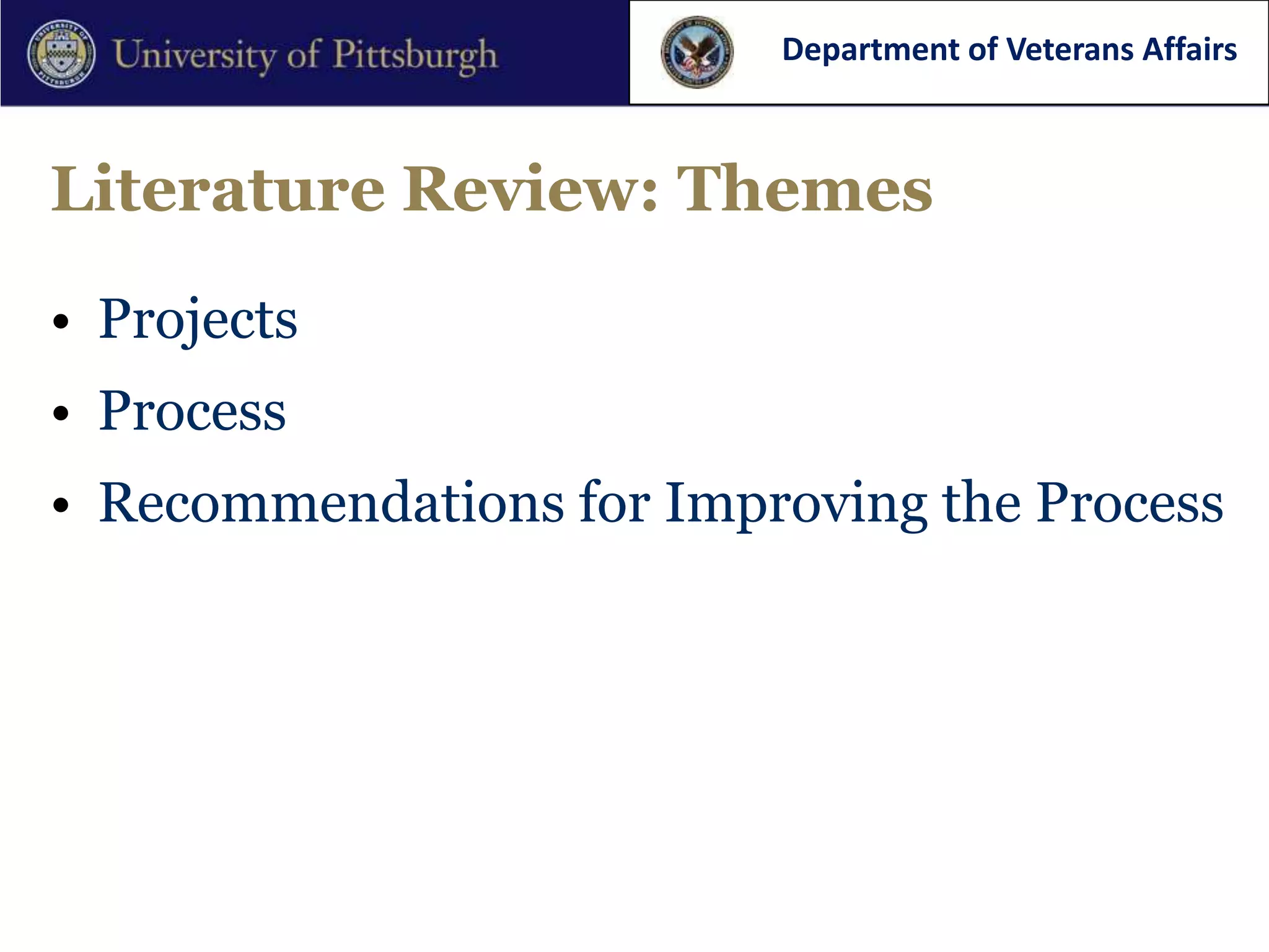 Department of Veterans Affairs



Literature Review: Themes

• Projects
• Process
• Recommendations for Improving the Process
 