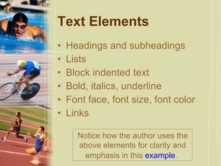 Text Elements Headings and subheadings Lists  Block indented text  Bold, italics, underline  Font face, font size, font color  Links  Notice how the author uses the above elements for clarity and emphasis in this  example .   