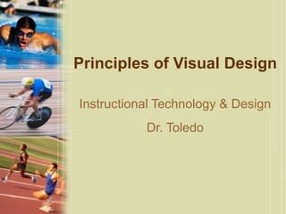 Principles of Visual Design Instructional Technology & Design Dr. Toledo 