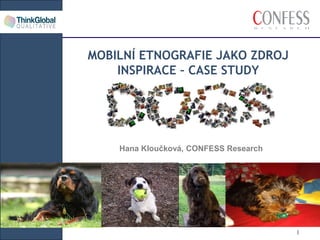 |
MOBILNÍ ETNOGRAFIE JAKO ZDROJ
INSPIRACE – CASE STUDY
Hana Kloučková, CONFESS Research
 