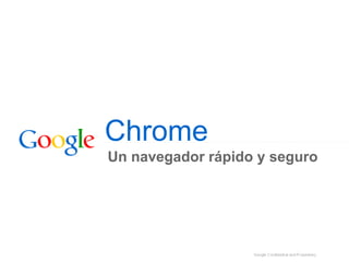 Chrome
Un navegador rápido y seguro

 