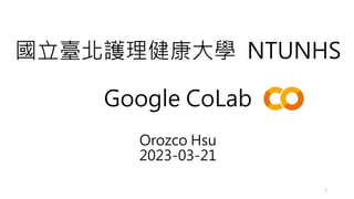國立臺北護理健康大學 NTUNHS
Google CoLab
Orozco Hsu
2023-03-21
1
 