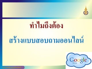 ทาไมถึงต้อง
สร้างแบบสอบถามออนไลน์
 