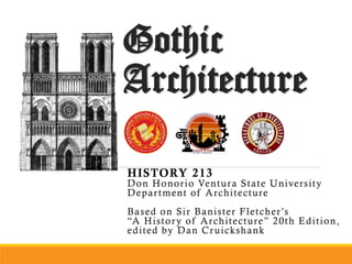 Gothic
Architecture
HISTORY 213
Don Honorio Ventura State University
Department of Architecture
Based on Sir Banister Fletcher’s
“A History of Architecture” 20th Edition,
edited by Dan Cruickshank
 
