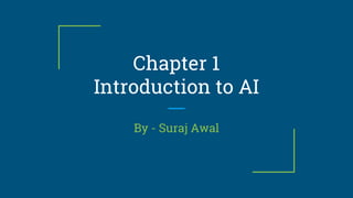 Chapter 1
Introduction to AI
By - Suraj Awal
 