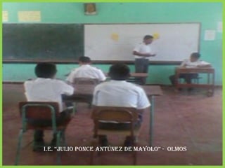 I.E. “JULIO PONCE ANTÚNEZ DE MAYOLO” - OLMOS

 