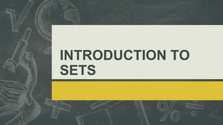 INTRODUCTION TO
SETS
 