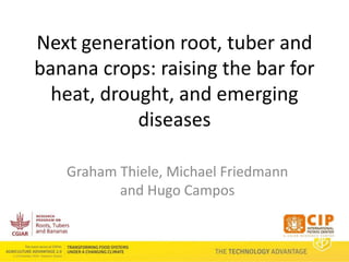 Technology Advantage Breeding new varieties - Graham Thiele CGIAR Research Program on Roots, Tubers and Bananas