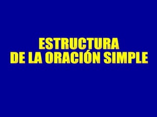 ESTRUCTURA  DE LA ORACIÓN SIMPLE  