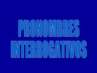 PRONOMBRES INTERROGATIVOS 