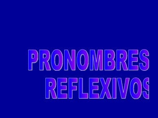 PRONOMBRES REFLEXIVOS 