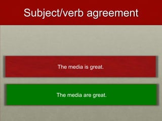 Subject/verb agreement



      The media is great.




      The media are great.
 