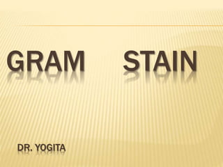 GRAM STAIN
DR. YOGITA
 