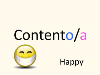 Contento/a
Happy
 