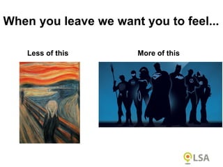 When you leave we want you to feel...
Less of this More of this
 