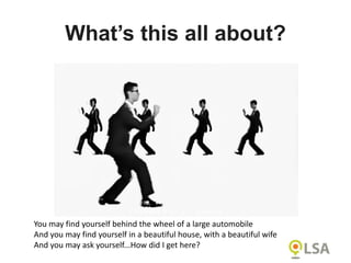 What’s this all about?
You may find yourself behind the wheel of a large automobile
And you may find yourself in a beautiful house, with a beautiful wife
And you may ask yourself...How did I get here?
 