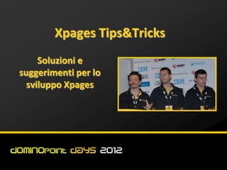 Xpages Tips&Tricks
     Soluzioni e
suggerimenti per lo
  sviluppo Xpages
 