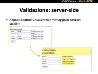 Validazione: server-side
 Appositi controlli visualizzano il messaggio in posizioni
  stabilite
 