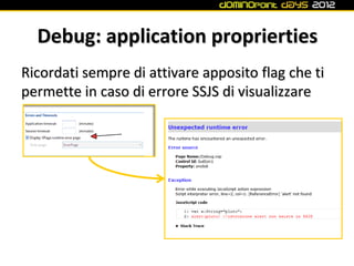 Debug: application proprierties
Ricordati sempre di attivare apposito flag che ti
permette in caso di errore SSJS di visualizzare
 