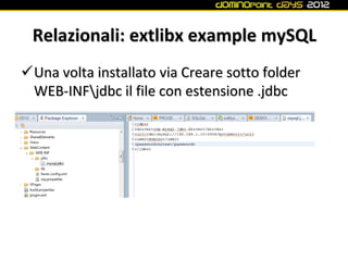 Relazionali: extlibx example mySQL
Una volta installato via Creare sotto folder
 WEB-INFjdbc il file con estensione .jdbc
 