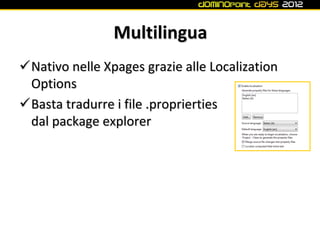 Multilingua
Nativo nelle Xpages grazie alle Localization
 Options
Basta tradurre i file .proprierties
 dal package explorer
 