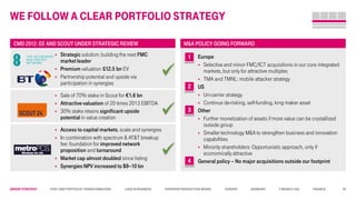 Group STRATEGY Cost and Portfolio Transformation Lead in business Superior Production Model Europe Germany T-Mobile USA Finance
 Access to capital markets, scale and synergies
 In combination with spectrum & AT&T breakup
fee: foundation for improved network
proposition and turnaround
 Market cap almost doubled since listing
 Synergies NPV increased to $9–10 bn
We follow a clear portfolio strategy
 Strategic solution: building the next FMC
market leader
 Premium valuation: £12.5 bn EV
 Partnership potential and upside via
participation in synergies
 Sale of 70% stake in Scout for €1.6 bn
 Attractive valuation of 20 times 2013 EBITDA
 30% stake retains significant upside
potential in value creation
Europe
 Selective and minor FMC/ICT acquisitions in our core integrated
markets, but only for attractive multiples
 TMA and TMNL: mobile attacker strategy
US
 Un-carrier strategy
 Continue de-risking, self-funding, king maker asset
Other
 Further monetization of assets if more value can be crystallized
outside group
 Smaller technology M&A to strengthen business and innovation
capabilities
 Minority shareholders: Opportunistic approach, only if
economically attractive
General policy – No major acquisitions outside our footprint
CMD 2012: EE AND SCOUT UNDER STRATEGIC REVIEW M&A POLICY GOING FORWARD
1
2
3
4
28
 