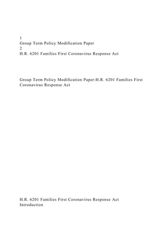 1
Group Term Policy Modification Paper
2
H.R. 6201 Families First Coronavirus Response Act
Group Term Policy Modification Paper:H.R. 6201 Families First
Coronavirus Response Act
H.R. 6201 Families First Coronavirus Response Act
Introduction
 