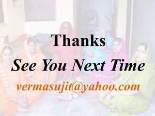 Thanks
See You Next Time
vermasujit@yahoo.com
 