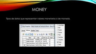 MONEY
Tipos de datos que representan valores monetarios o de moneda.
 