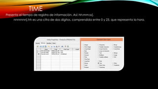 TIME
Presenta el tiempo de registro de información. Así: hh:mm:ss[.
nnnnnnn].hh es una cifra de dos dígitos, comprendida entre 0 y 23, que representa la hora.
 