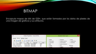 BITMAP
Encapsula mapas de bits de GDI+, que están formados por los datos de píxeles de
una imagen de gráficos y sus atributos.
 