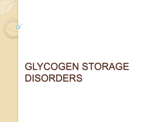 GLYCOGEN STORAGE
DISORDERS
 