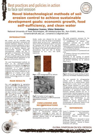 Novel biotechnological methods of soil
erosion control to achieve sustainable
development goals: economic growth, food
self-sufficiency, and clean water
Volodymyr Ivanov, Viktor Stabnikov
National University of Food Technologies, 68 Volodymyrska Str., Kyiv 01601, Ukraine,
cvivanov@nuft.edu.ua ; cvivanov111@gmail.com
INTRODUCTION
Soil erosion can be controlled using
conventional agricultural, mechanical and
chemical techniques. However, all known
methods of chemical stabilization of soil to
control soil erosion either negatively affect
plants or are relatively expensive and
environmentally harmful. Meanwhile,
microorganisms stabilize soil due to
aggregation of soil particles and formation
of soil crust. Therefore, the feasible
approach to stabilize agricultural soil could
be microbially-induced aggregation of soil
particles and formation of soil crust.
The novel biotechnological methods are
based on the microbially-mediated
aggregation of soil particles. Bioaggregating
composition is a mixture of at least three
components: 1) a major inorganic
component producing binding matter, 2) a
component that ensures conditions for the
precipitation of a binder; and 3) either
enzyme or live microbial cells which
catalyze biochemical reactions of a binder
formation.
MAIN RESULTS
Fine sand was spraying by aggregating
solution mixed with bacterial suspension.
The results of these biotechnologies are
diminishing of water- and wind-caused
movement of the fine soil particles, humus,
and plant nutrients, as well as control of
water flows on soil surface. Experimental
data showed that at the dosage of
precipitated calcium 64 kg ha-1 with the
evaluated cost of about US$150 per ha and
linear velocity of water flow 0.17 cm s-1 the
erosion rate of fine sand was decreased
from 66 to 20 kg m-2d-1, the maximum size
of 90% of the soil particles was increased
from 40 to 80 µm, and the releases of the
model soil pollutants such as
phenanthrene, lead , and cells of Bacillus
megaterium were diminished by 70, 70,
and 90%, respectively.
The most prospective processes for the
biotechnological formation of soil crust are:
1) crystallization of calcium (and
magnesium) carbonate due to aerobic
microbial oxidation of calcium (and
magnesium) formate/acetate (Fig.1a);
2) crystallization of calcium carbonate due to
decay of calcium bicarbonate;
3) enhanced formation of cyanobacterial soil
crust;
4) oxidation of ferrous ions produced from
iron ore powder (Fig.1b).
Depending on the quantity of sprayed
bioaggregating solution the different levels of
soil particles biobinding can be achieved
(Figs.2 and 3).
The raw materials for soil-aggregating
solution could be limestone, dolomite,
hematite iron ore, or cement powder, which
are dissolved in acetic, formic, or carbonic
(carbon dioxide dissolved in water) acids.
Soil-aggregating solution could be produced
industrially or by the farmer using acidogenic
fermentation of agricultural wastes with
limestone, dolomite, hematite iron ore, or
cement powder. Bacterial suspension in cases
when it will be needed should be mixed with
the soil-aggregating solution during the soil
treatment. Such biotechnology as soil
aggregation due to aerobic microbial
oxidation of calcium formate/acetate is
recommended for pilot-scale testing of the
biotechnological control of soil erosion.
REFERENCES
Ivanov V., Stabnikov V. (2017) Construction
Biotechnology: Biogeochemistry,
Microbiology and Biotechnology of
Construction Materials and Processes.
Springer, 400 p.
Ivanov V., Stabnikov V., Kawasaki S. (2019)
Ecofriendly calcium phosphate and calcium
bicarbonate biogrouts. Journal of Cleaner
Production, 218: 328-334.
Similar results were obtained for the wind
erosion of soil, when the dosage of precipitated
calcium about 156 kg Ca ha-1 suppressed the
release of the fine sand dust by 99.8 %, increased
the maximum size of 90% of the sand dust
particles from 29 µm to 181 µm, and diminished
the releases of the model soil pollutants such as
phenanthrene, lead, and cells of Bacillus
megaterium by 92.7, 94.4, and 99.8%,
respectively.
(a) (b)
Fig.1. Sand bioaggregated by calcium
Fig.2. Formation of soil crust by
microbially-carbonate (a) or ironhydroxide
(b) mediated products
Fig.3. Strong and weak binding of sand
grains by microbially-mediated products
CONCLUSIONS AND
RECOMMENDATIONS
Bioaggregation treatment of the soil surface could
be useful method to prevent soil erosion and the
release of soil-associated chemical and
bacteriological pollutants in water and air.
Depending on the availability and cost of the raw
materials, different kinds of soil aggregating
biocompositions can be used.
 
