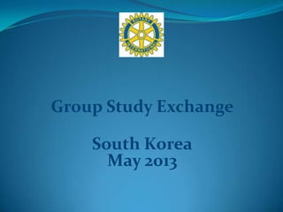 Group Study Exchange
South Korea
May 2013

 