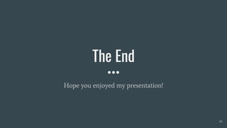 The End
Hope you enjoyed my presentation!
10