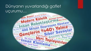 Dünyanın yuvarlandığı gaflet
uçurumu…
 