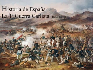 H istoria de España La 1ª Guerra Carlista  (1833-1840) 