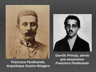 Francisco Ferdinando, Arquiduque Austro-Húngaro Gavrilo Princip, sérvio que assassinou Francisco Ferdinando 