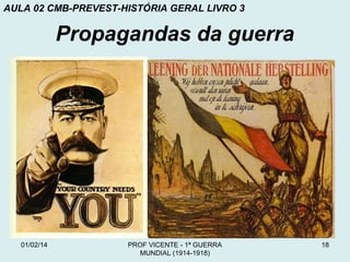 AULA 02 CMB-PREVEST-HISTÓRIA GERAL LIVRO 3

Propagandas da guerra

01/02/14

PROF VICENTE - 1ª GUERRA
MUNDIAL (1914-1918)

18

 