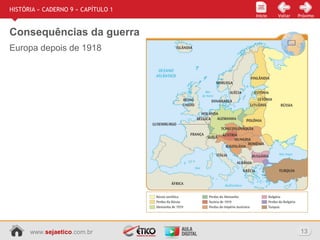 www.sejaetico.com.br 13
Início PróximoVoltarInício
HISTÓRIA » CADERNO 9 » CAPÍTULO 1
Consequências da guerra
Europa depois de 1918
 