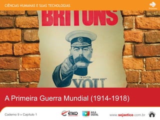 CIÊNCIAS HUMANAS E SUAS TECNOLOGIAS
www.sejaetico.com.br
Próximo
Caderno 9 » Capítulo 1
A Primeira Guerra Mundial (1914-1918)
 