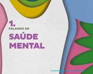 Um guia de saúde mental para adolescentes 11
1.
FALANDO DE
SAÚDE
MENTAL
 