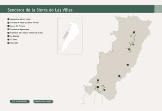 Senderos de la Sierra de Las Villas
Aguascebas de Gil – Cobo
Carrales de Abajo a Cabeza Torraso
Cueva del Peinero
Embalse de Aguascebas
Fuente de los Cerezos - Ermita de la Hoz
La Albarda
La Osera
Navazalto
4
5
7
8
2
1
3
6
1
2
6
4
8
3
7
5
Tipo de recorridos Comarcas del Parque
 