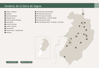 Senderos de la Sierra de Segura
Acebeas - Navalperal
Cabañuela
Calar Nava del Espino
Cañada del Saucar
Cueva del Agua del Río Segura
Fuente Segura
Junta de Los Arroyos
La Toba – Anchuricas
Peña del Olivar
Presa del Tranco - Cañada Morales
Río Borosa	
PR-A-149 Circular Alto del Montero
PR-A-150 Circular Yelmo Chico
PR-A-173 Cumbre del Cambrón
PR-A-180 El Pilarillo - Cumbre de Peñalta
PR-A-194 Cumbre del Yelmo
PR-A-196 Cañada del Saucar - Puntal Misa - El Carrascal
4
5
6
7
8
9
10
11
12
13
14
15
16
17
2
1
3
1
2
6
10
4
8
3
7
11
5
9
15
13
17
12
16
14
Tipo de recorridos Comarcas del Parque
 