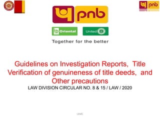 Guidelines on Investigation Reports, Title
Verification of genuineness of title deeds, and
Other precautions
LAW DIVISION CIRCULAR NO. 8 & 15 / LAW / 2020
LKMC
 