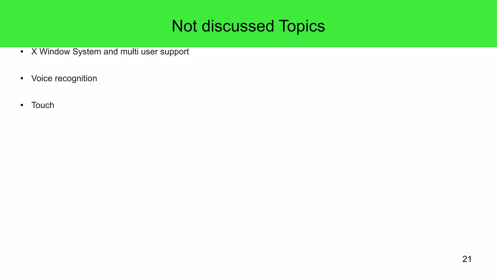 21
Not discussed Topics
● X Window System and multi user support
● Voice recognition
● Touch
 