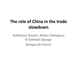 The role of China in the trade
slowdown
Guillaume Gaulier, Walter Steingress
& Soledad Zignago
Banque de France
 