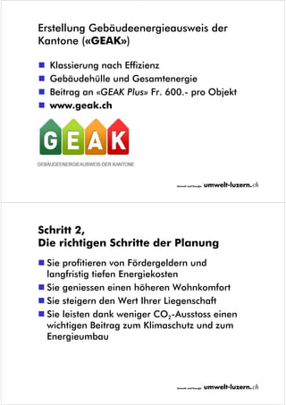 Erstellung Gebäudeenergieausweis der
Kantone («GEAK»)

   Klassierung nach Effizienz
   Gebäudehülle und Gesamtenergie
...