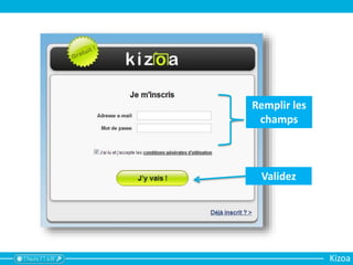 Remplir les
champs
Validez
Kizoa
 