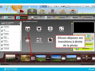 Pour ajouter une
photo glissez-
déposez l’élément
SUR la pellicule en
bas
Menu permettant de
paramétrer le diaporama
Kizoa
1.
LES PHOTOS
 